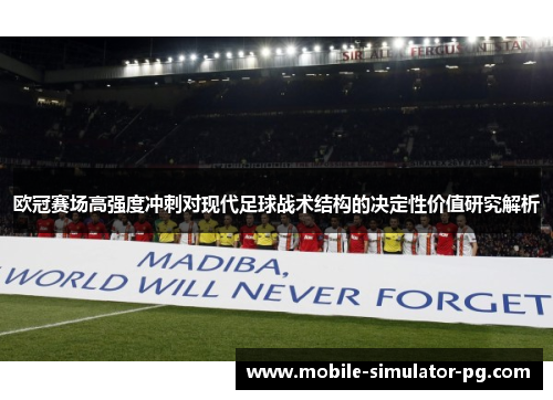 欧冠赛场高强度冲刺对现代足球战术结构的决定性价值研究解析