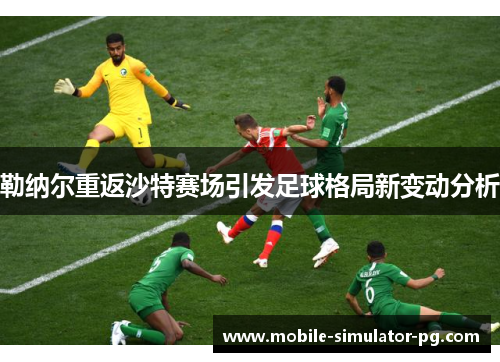 勒纳尔重返沙特赛场引发足球格局新变动分析