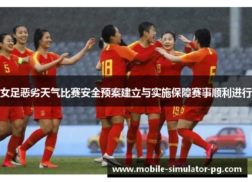 女足恶劣天气比赛安全预案建立与实施保障赛事顺利进行